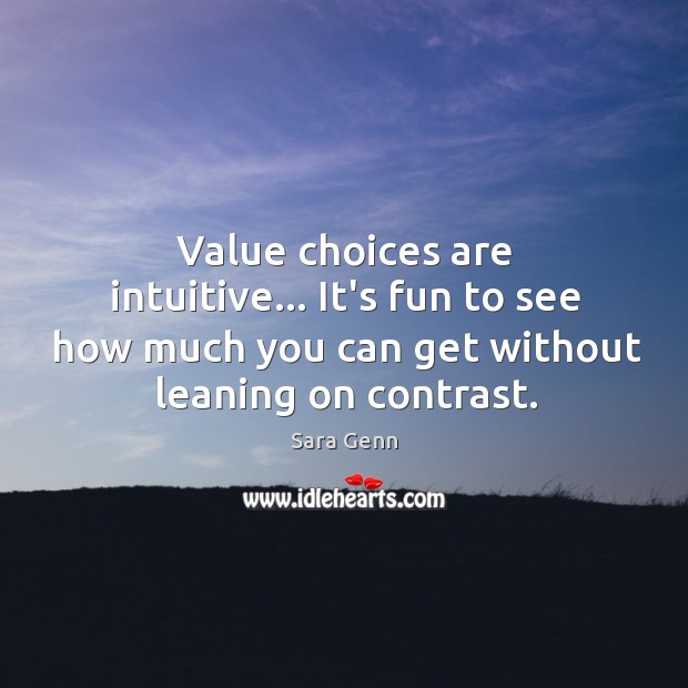 Value choices are intuitive… It’s fun to see how much you can Image