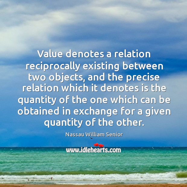 Value denotes a relation reciprocally existing between two objects Nassau William Senior Picture Quote