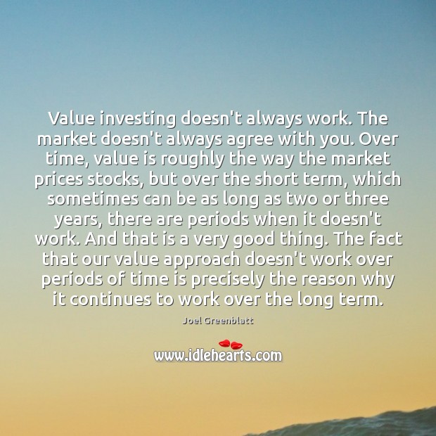 Value investing doesn’t always work. The market doesn’t always agree with you. Joel Greenblatt Picture Quote