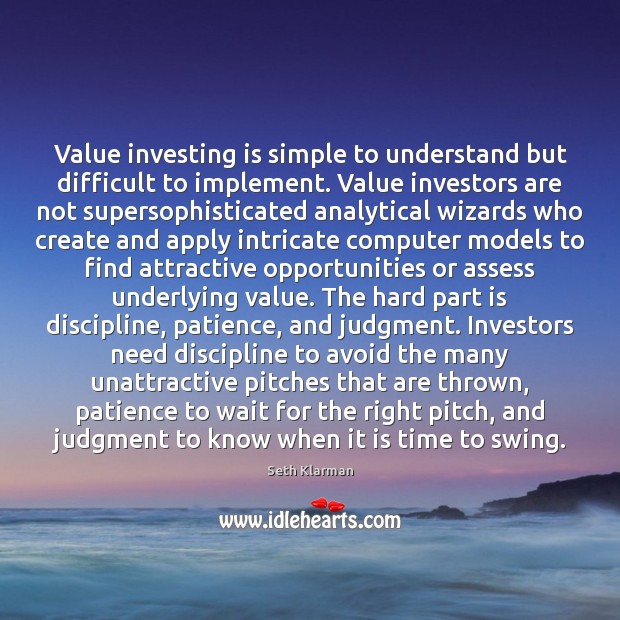 Value investing is simple to understand but difficult to implement. Value investors Seth Klarman Picture Quote