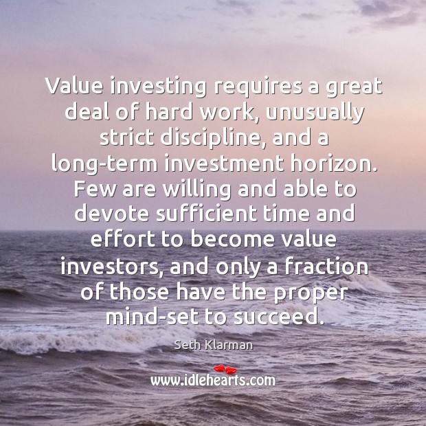 Value investing requires a great deal of hard work, unusually strict discipline, Seth Klarman Picture Quote