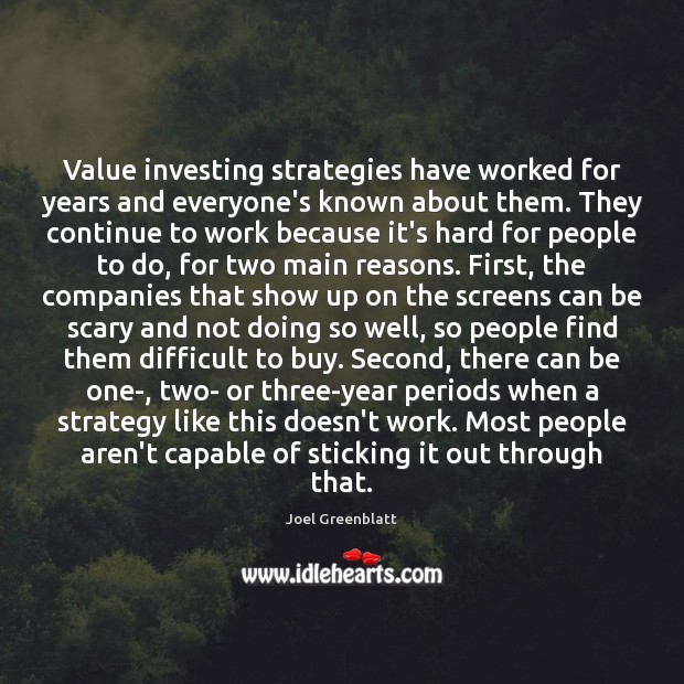 Value investing strategies have worked for years and everyone’s known about them. Joel Greenblatt Picture Quote