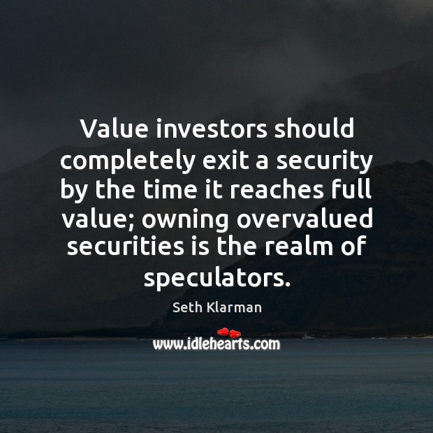 Value investors should completely exit a security by the time it reaches Seth Klarman Picture Quote