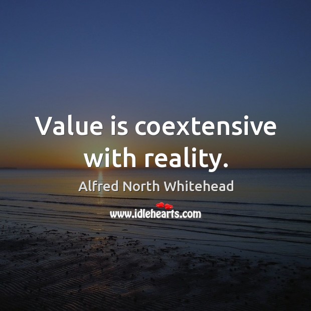 Value is coextensive with reality. Alfred North Whitehead Picture Quote
