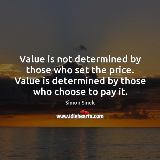 Value is not determined by those who set the price. Value is Simon Sinek Picture Quote