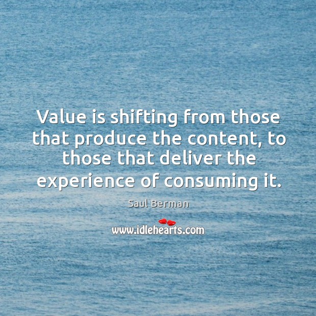 Value is shifting from those that produce the content, to those that Saul Berman Picture Quote