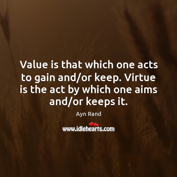 Value is that which one acts to gain and/or keep. Virtue Ayn Rand Picture Quote