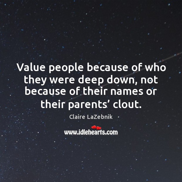 Value people because of who they were deep down, not because of Claire LaZebnik Picture Quote