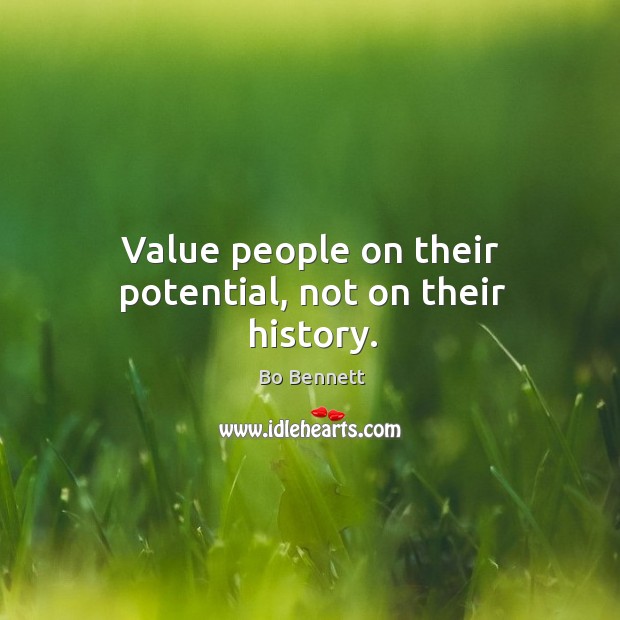 Value people on their potential, not on their history. Bo Bennett Picture Quote