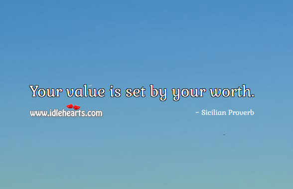 Your value is set by your worth. Sicilian Proverbs Image