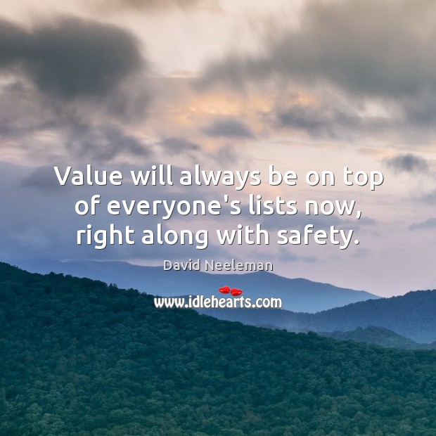 Value will always be on top of everyone’s lists now, right along with safety. David Neeleman Picture Quote