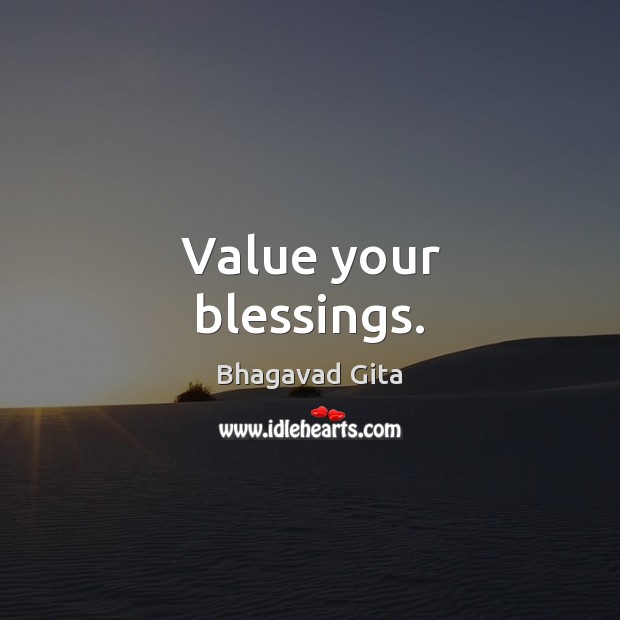 Value your blessings. Advice Quotes Image