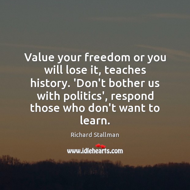 Value your freedom or you will lose it, teaches history. ‘Don’t bother Richard Stallman Picture Quote