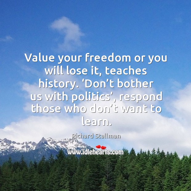 Value your freedom or you will lose it, teaches history. Richard Stallman Picture Quote