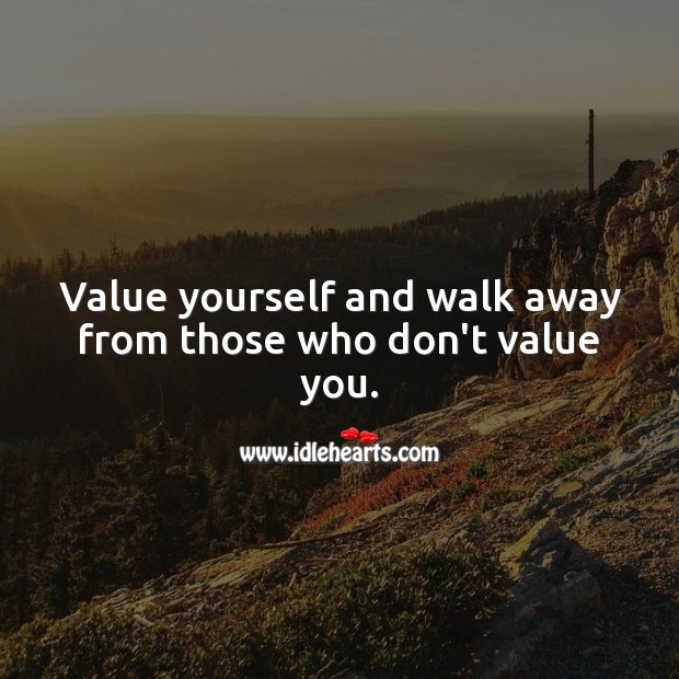 Value yourself and walk away from those who don’t value you. Value Quotes Image