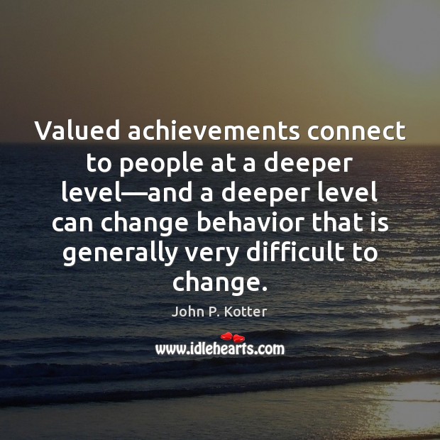 Valued achievements connect to people at a deeper level—and a deeper John P. Kotter Picture Quote