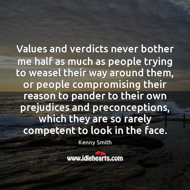 Values and verdicts never bother me half as much as people trying Kenny Smith Picture Quote