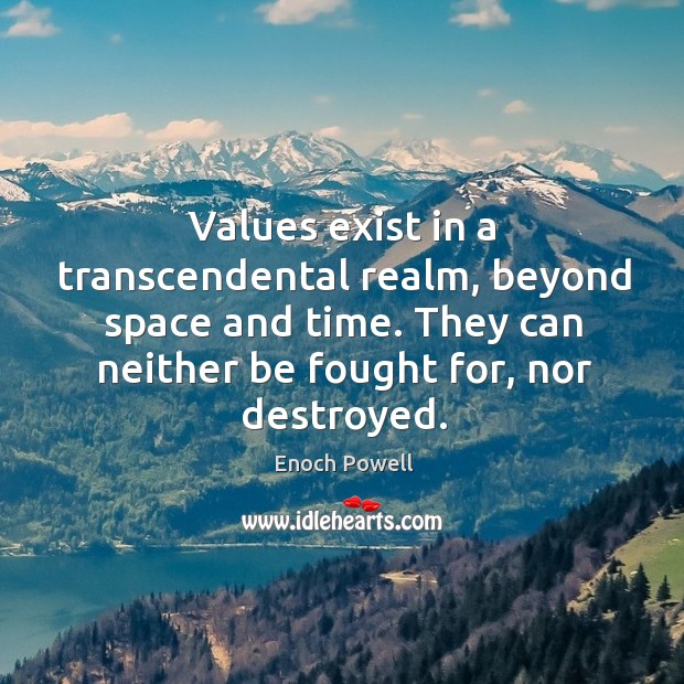 Values exist in a transcendental realm, beyond space and time. They can Enoch Powell Picture Quote