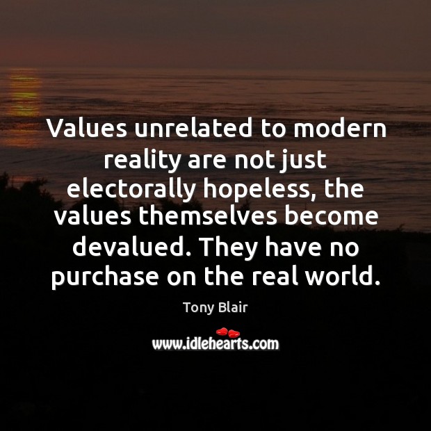 Values unrelated to modern reality are not just electorally hopeless, the values Tony Blair Picture Quote