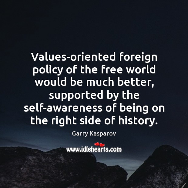 Values-oriented foreign policy of the free world would be much better, supported Garry Kasparov Picture Quote