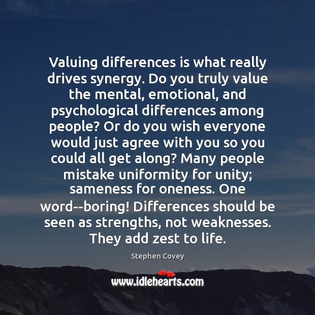 Valuing differences is what really drives synergy. Do you truly value the Stephen Covey Picture Quote
