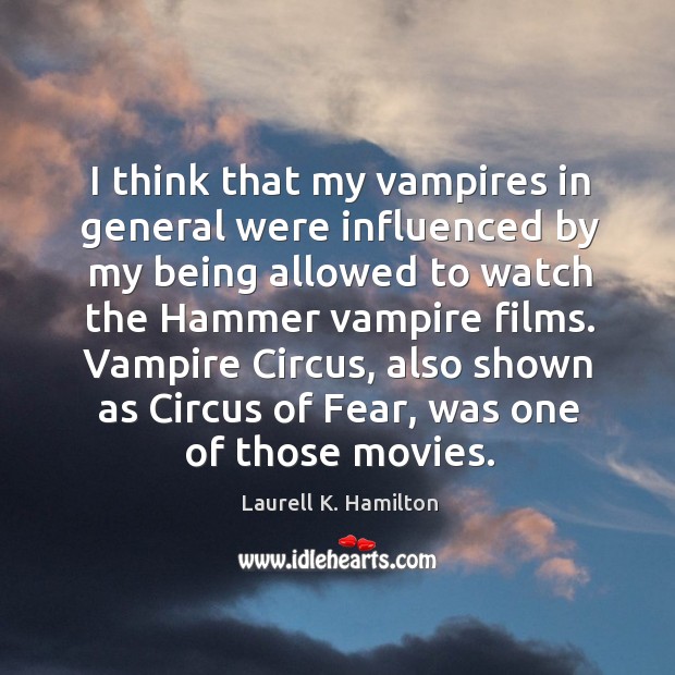 Vampire circus, also shown as circus of fear, was one of those movies. Laurell K. Hamilton Picture Quote