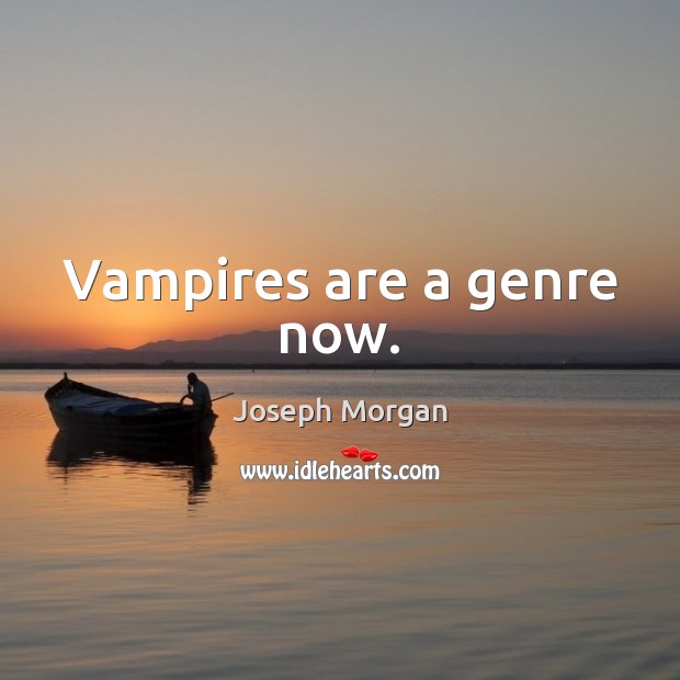 Vampires are a genre now. Joseph Morgan Picture Quote