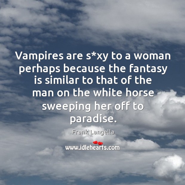 Vampires are s*xy to a woman perhaps because the fantasy Image