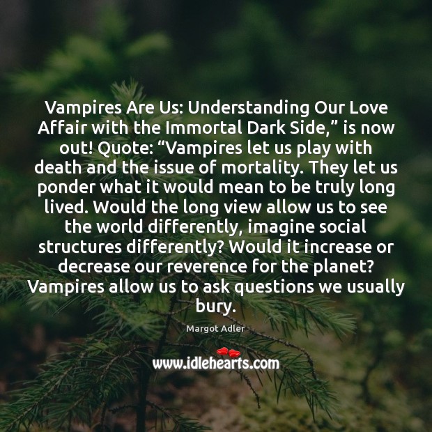 Vampires Are Us: Understanding Our Love Affair with the Immortal Dark Side,” Margot Adler Picture Quote