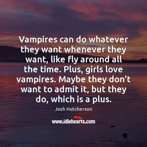 Vampires can do whatever they want whenever they want, like fly around Josh Hutcherson Picture Quote