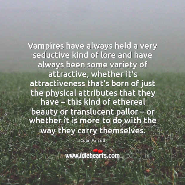 Vampires have always held a very seductive kind of lore and have always been Colin Farrell Picture Quote