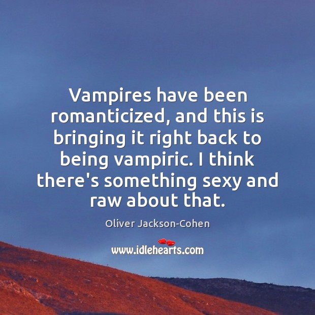 Vampires have been romanticized, and this is bringing it right back to Oliver Jackson-Cohen Picture Quote