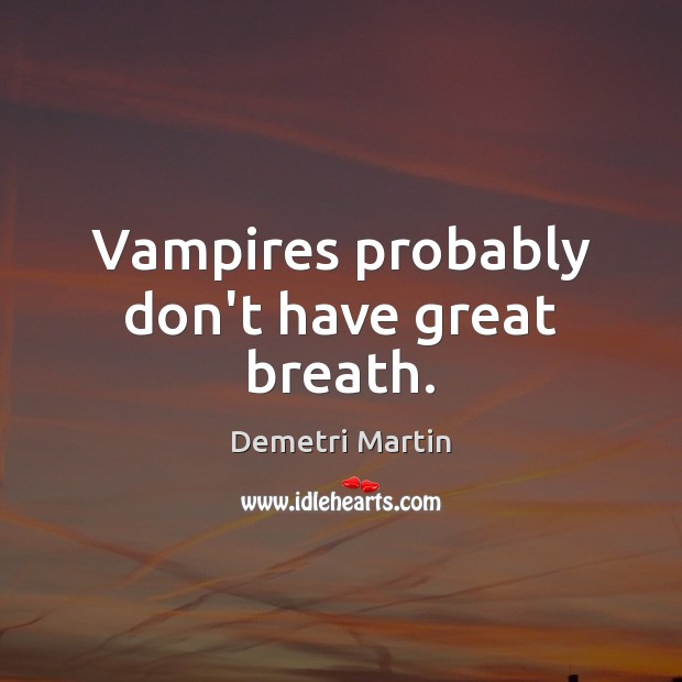 Vampires probably don’t have great breath. Demetri Martin Picture Quote