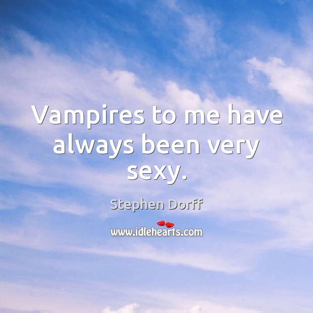 Vampires to me have always been very sexy. Stephen Dorff Picture Quote