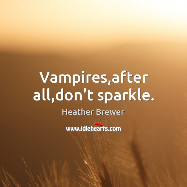 Vampires,after all,don’t sparkle. Heather Brewer Picture Quote