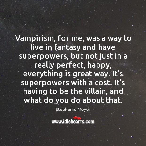 Vampirism, for me, was a way to live in fantasy and have Stephenie Meyer Picture Quote