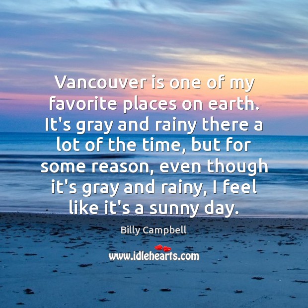 Vancouver is one of my favorite places on earth. It’s gray and Billy Campbell Picture Quote