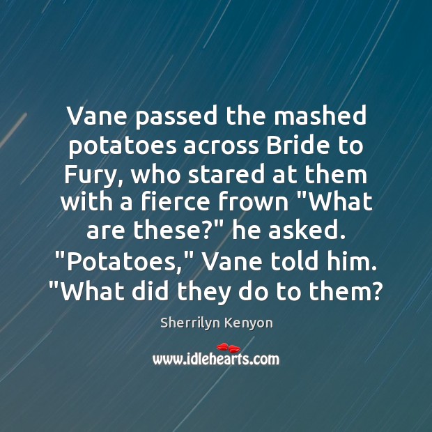 Vane passed the mashed potatoes across Bride to Fury, who stared at 