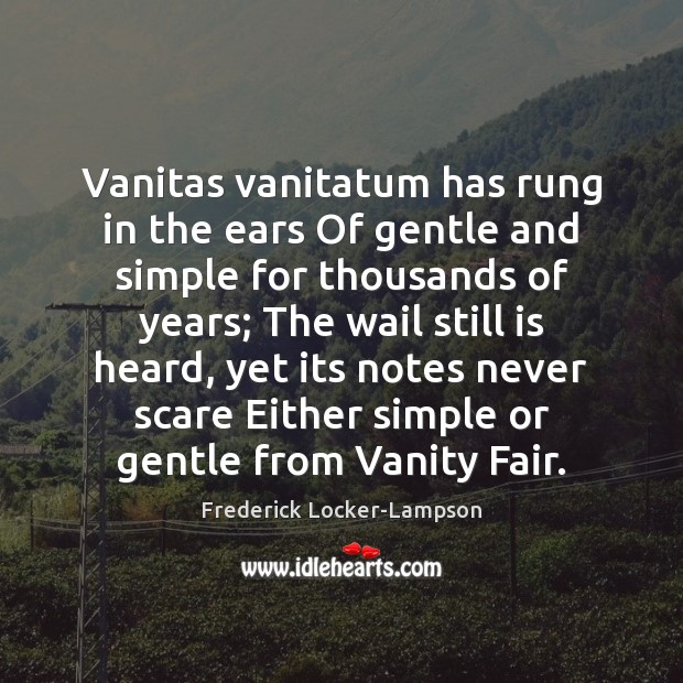 Vanitas vanitatum has rung in the ears Of gentle and simple for Image