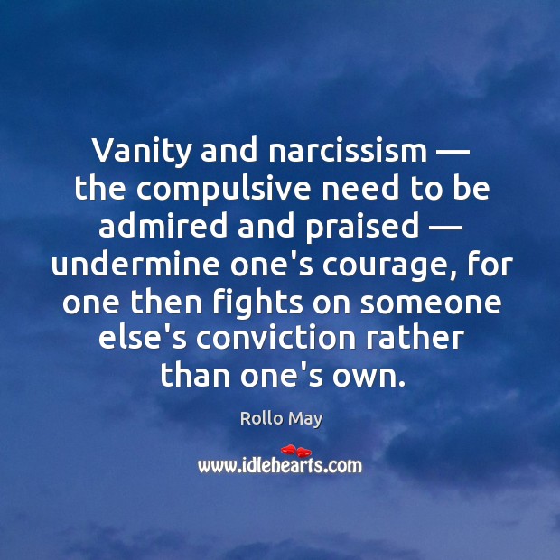 Vanity and narcissism — the compulsive need to be admired and praised — undermine Image