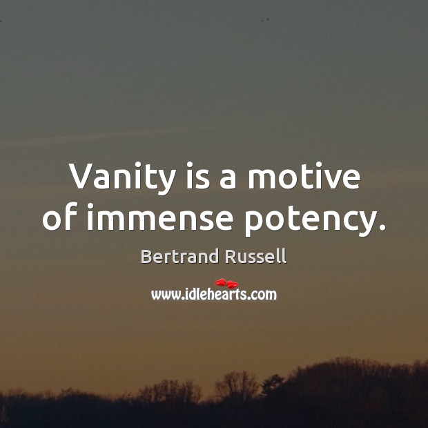 Vanity is a motive of immense potency. Image
