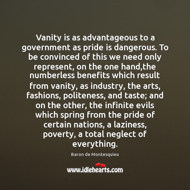 Vanity is as advantageous to a government as pride is dangerous. To Baron de Montesquieu Picture Quote
