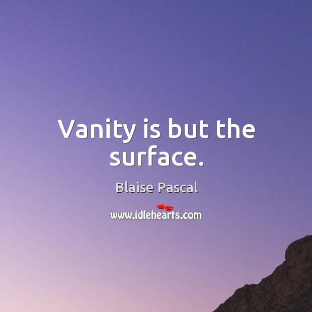 Vanity is but the surface. Image