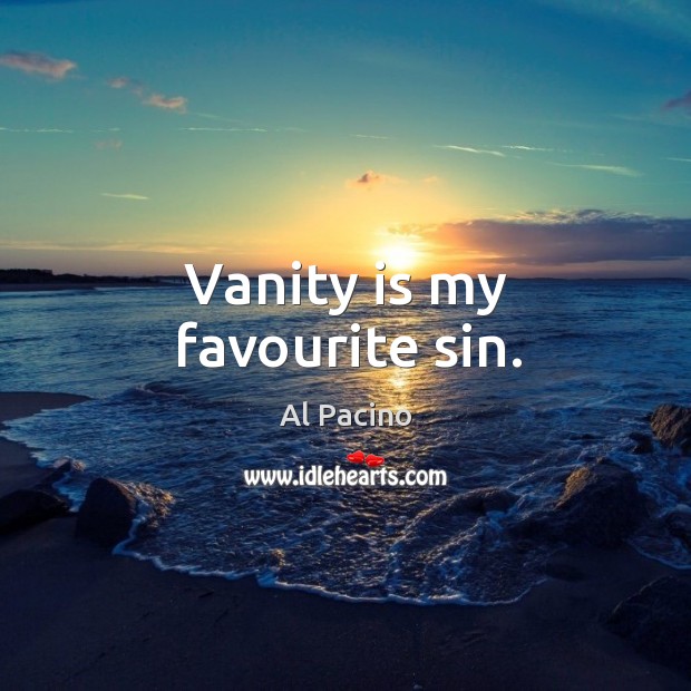 Vanity is my favourite sin. Al Pacino Picture Quote