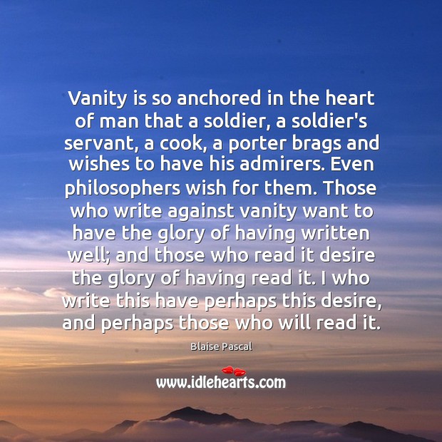 Vanity is so anchored in the heart of man that a soldier, Blaise Pascal Picture Quote