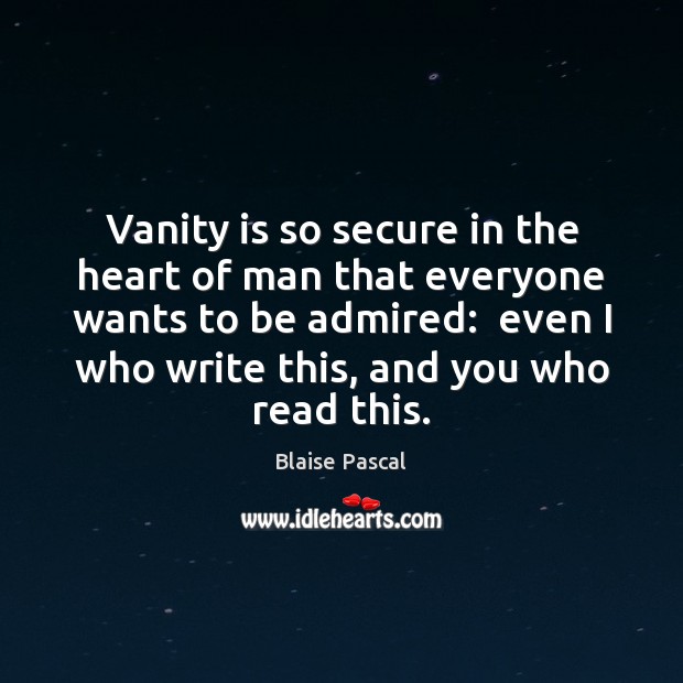 Vanity is so secure in the heart of man that everyone wants Blaise Pascal Picture Quote