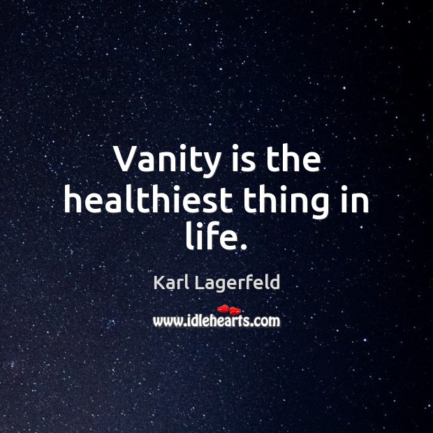 Vanity is the healthiest thing in life. Karl Lagerfeld Picture Quote
