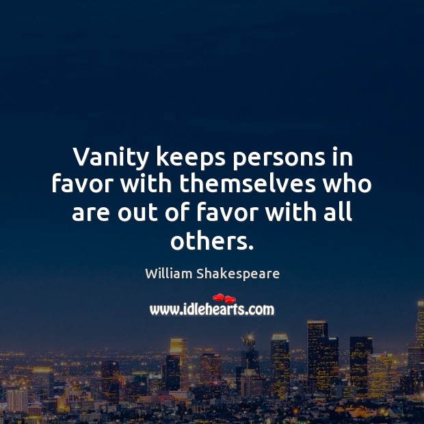 Vanity keeps persons in favor with themselves who are out of favor with all others. Image
