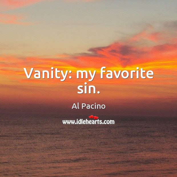 Vanity: my favorite sin. Al Pacino Picture Quote