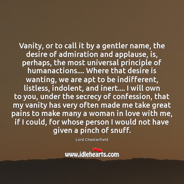 Vanity, or to call it by a gentler name, the desire of Desire Quotes Image